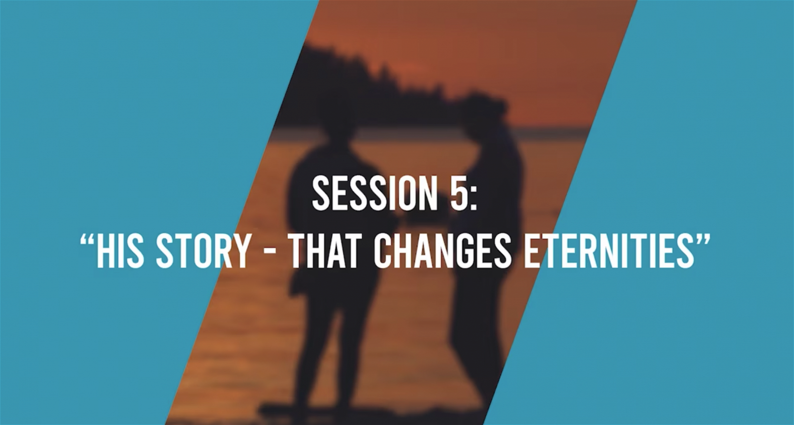 Session 5: HIS Story- That Changes Eternities