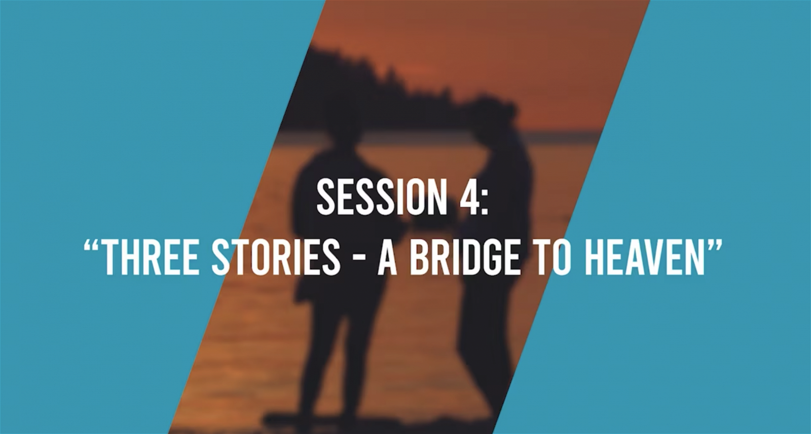 Session 4: Three Stories - A Bridge to Heaven