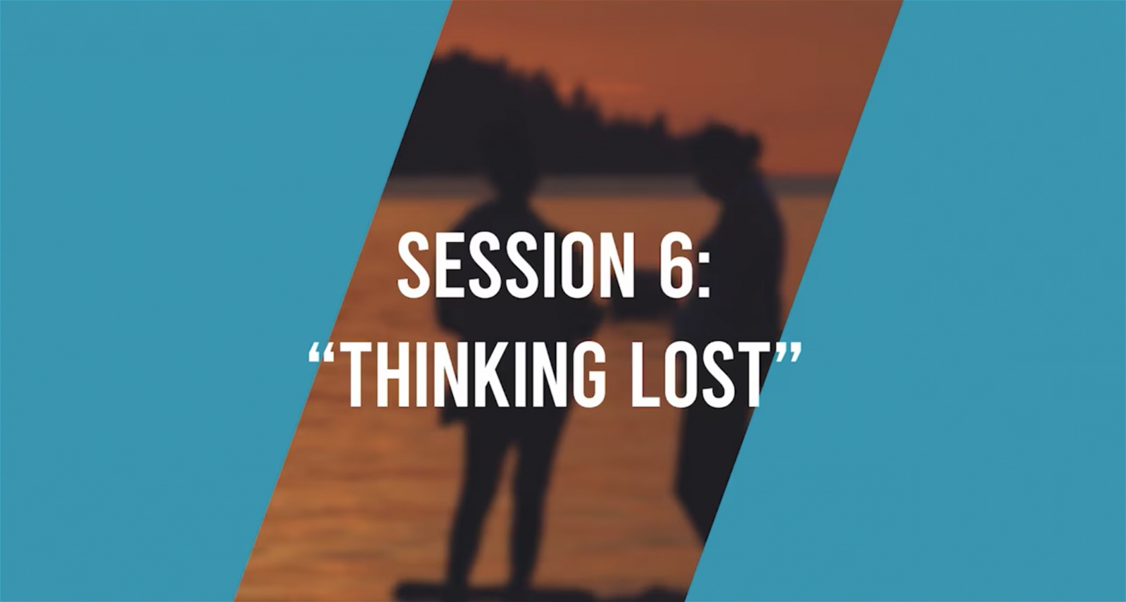 Session 6: Thinking Lost